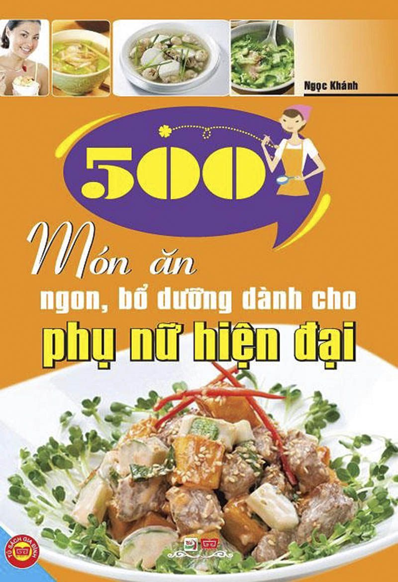 500 Món Ăn Ngon, Bổ Dưỡng Và Dễ Làm Cho Phụ Nữ Hiện Đại