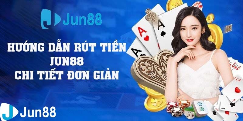 Các thao tác thực hiện rút tiền Jun88