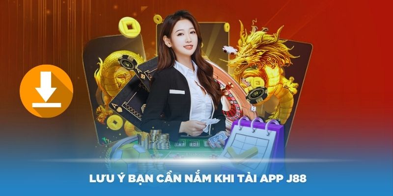 Một số lưu ý khi tải app J88 người chơi nên biết