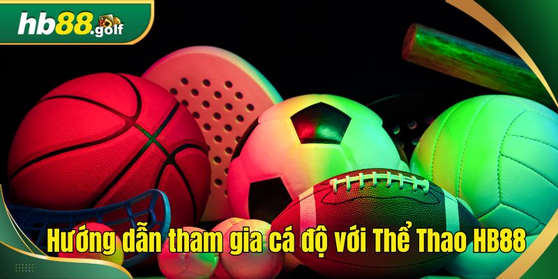 Hướng dẫn tham gia cá độ với Thể Thao HB88