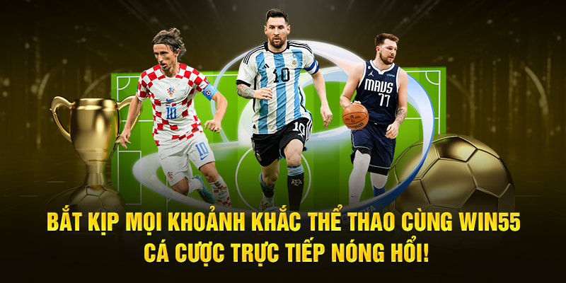 Bắt Kịp Mọi Khoảnh Khắc Thể Thao Cùng Win55: Cá Cược Trực Tiếp Nóng Hổi!