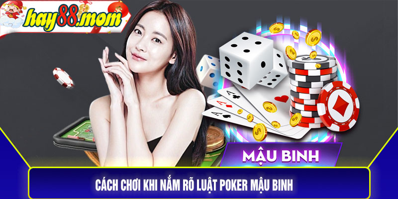 Cách chơi khi nắm rõ luật poker mậu binh