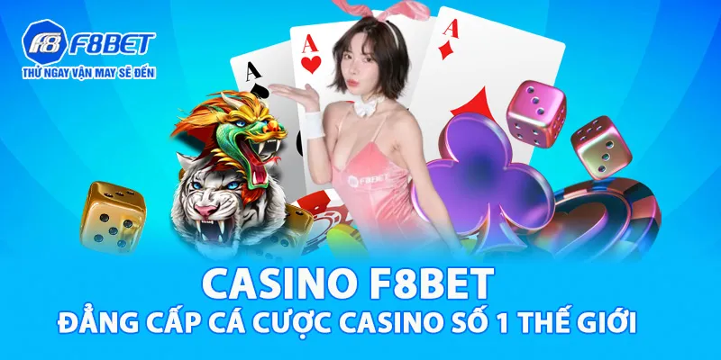 Casino F8BET | Trải Nghiệm Live Casino Hàng Đầu Thế Giới