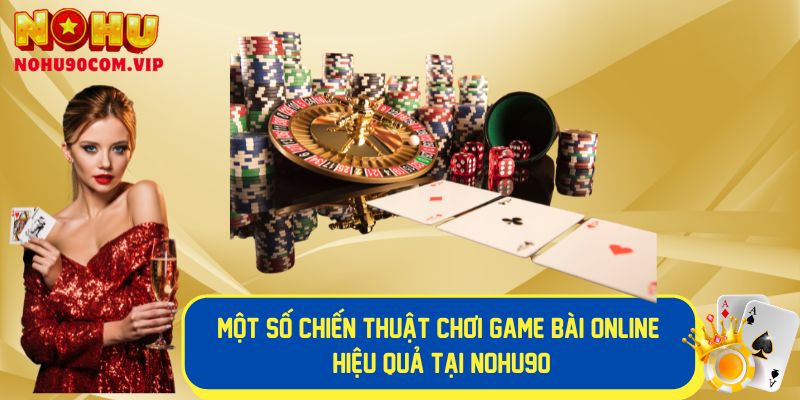 Chiến thuật chơi game bài online hiệu quả tại Nohu90