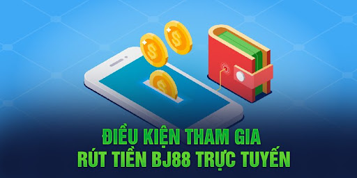 Điều kiện để người chơi tham gia rút tiền tại BJ88