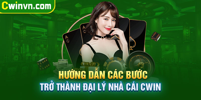 Tìm hiểu chương trình đại lý Cwin cũng như cách để trở thành đại lý Cwin