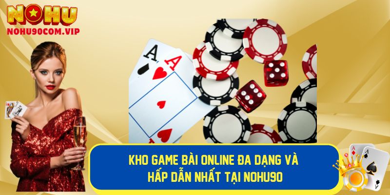 Kho game bài online hấp dẫn và đa dạng tại Nohu90