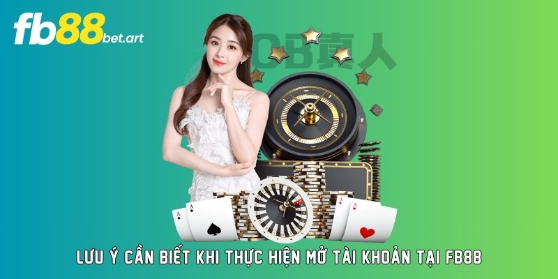 Lưu ý cần biết khi thực hiện mở tài khoản tại FB88