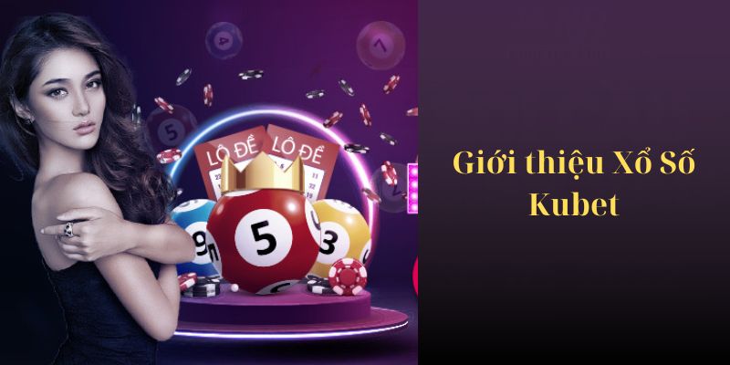 Giới thiệu Xổ Số Kubet