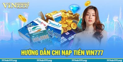 Nạp Tiền VIN777 Nhanh Chóng – Thỏa Sức Cá Cược