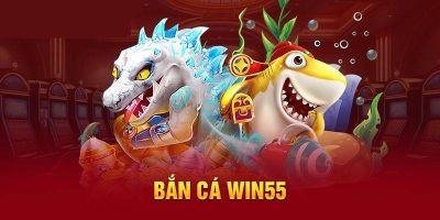 Bắn cá Win55 và các thông tin cơ bản