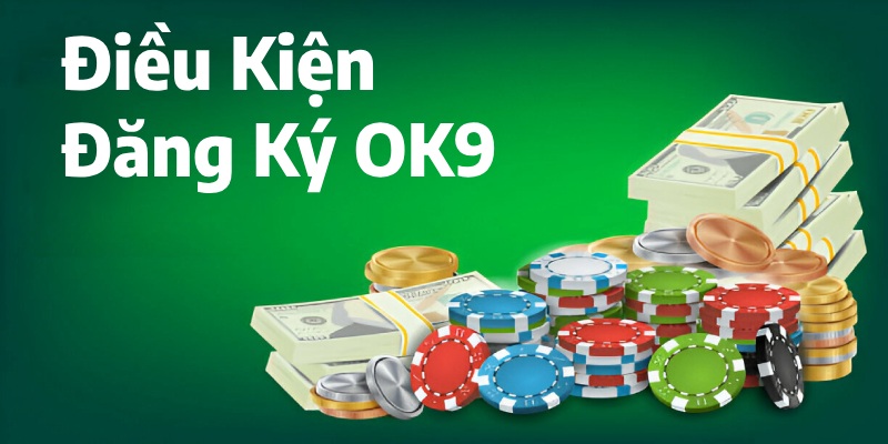 Điều kiện cần khi đăng ký OK9