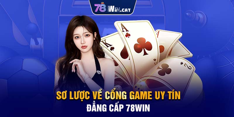 Sơ lược về cổng game uy tín đẳng cấp 78WIN