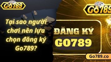 Tại sao người chơi nên lựa chọn đăng ký Go789?