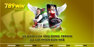 Ưu điểm của ứng dụng 789win so với phiên bản web