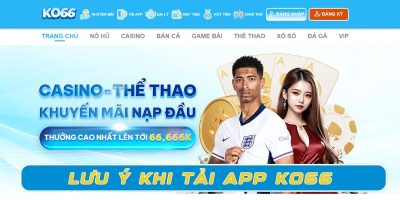 Những lưu ý quan trọng khi người chơi tải app KO66