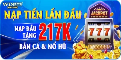 Tặng 217K khi nạp lần đầu tiên ở sảnh bắn cá, nổ hũ