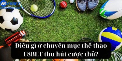 Điều gì ở chuyên mục thể thao F8BET thu hút cược thủ?