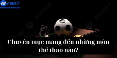 Chuyên mục mang đến những môn thể thao nào?