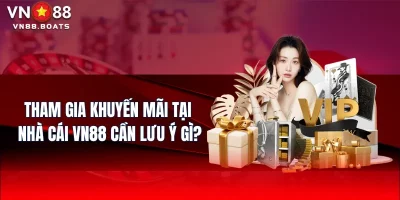 Tham gia khuyến mãi tại nhà cái VN88 cần lưu ý gì?