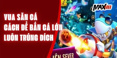 Vua Săn Cá – Cách Để Bắn Cá Lớn Luôn Trúng Đích