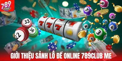 Giới thiệu sảnh lô đề online 789Club me