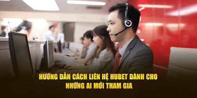 Hướng dẫn cách liên hệ Hubet dành cho những ai mới tham gia