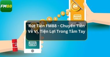 Điều kiện cần và đủ để rút tiền FM88