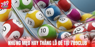 Những mẹo hay thắng lô đề tại 789Club