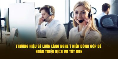 Thương hiệu sẽ luôn lắng nghe ý kiến đóng góp để hoàn thiện dịch vụ tốt hơn