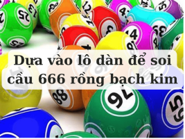 Dựa vào lô dàn để soi cầu 666 rồng bạch kim