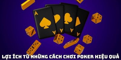 Lợi ích từ những cách chơi poker hiệu quả