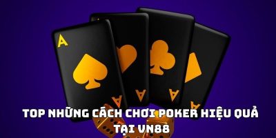 Top những cách chơi poker hiệu quả tại VN88