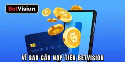 Betvision liệu có uy tín đủ lớn để bạn nạp tiền không?
