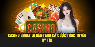 Casino 89Bet là nền tảng cá cược trực tuyến uy tín