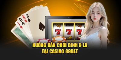 Hướng dẫn chơi Binh 9 lá tại Casino 89Bet