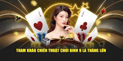 Tham khảo chiến thuật chơi Binh 9 lá thắng lớn