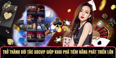 Trở thành đối tác ABCVIP giúp khai phá tiềm năng phát triển lớn