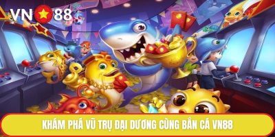 Khám phá vũ trụ đại dương cùng bắn cá VN88