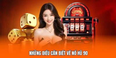 Những điều hội viên cần biết về Nổ Hũ 90