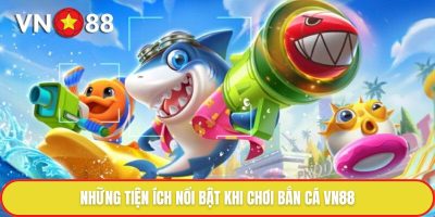 Những tiện ích nổi bật khi chơi bắn cá VN88