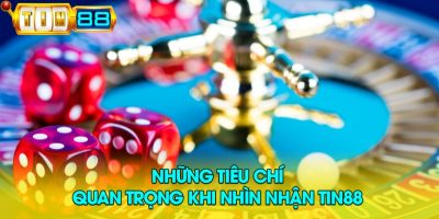 Những tiêu chí quan trọng khi nhìn nhận Tin88