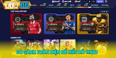So sánh toàn diện để hiểu rõ Tin88