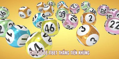 Chơi lô đề 11BET thắng tiền khủng