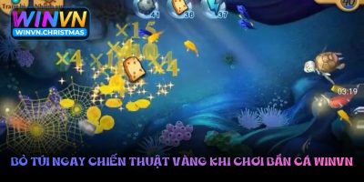 Bỏ túi ngay chiến thuật vàng khi chơi bắn cá Winvn