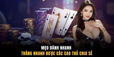 Mẹo đánh nhanh thắng nhanh được các cao thủ chia sẻ