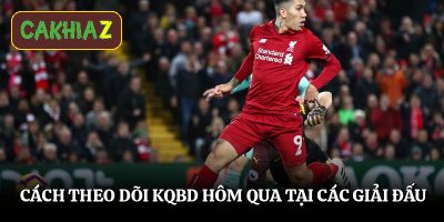 Cách theo dõi KQBD hôm qua tại các giải đấu