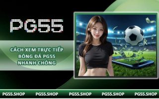 Cách xem trực tiếp bóng đá PG55 nhanh chóng