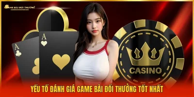 Yếu tố đánh giá game bài đổi thưởng tốt nhất