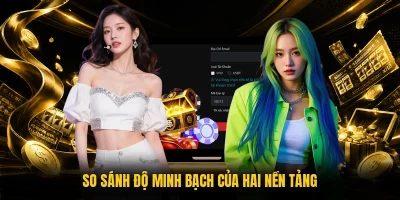 So sánh độ minh bạch của hai nền tảng